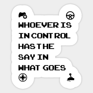 Whoever Is In Control Has The Say In What Goes Sticker